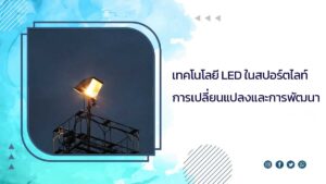 ข้อดีของสปอร์ตไลท์-LED-ที่มากกว่าแค่ความสว่าง
